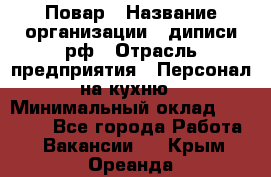 Повар › Название организации ­ диписи.рф › Отрасль предприятия ­ Персонал на кухню › Минимальный оклад ­ 26 000 - Все города Работа » Вакансии   . Крым,Ореанда